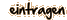 eintragen
